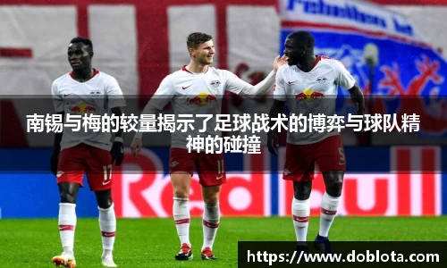 南锡与梅的较量揭示了足球战术的博弈与球队精神的碰撞